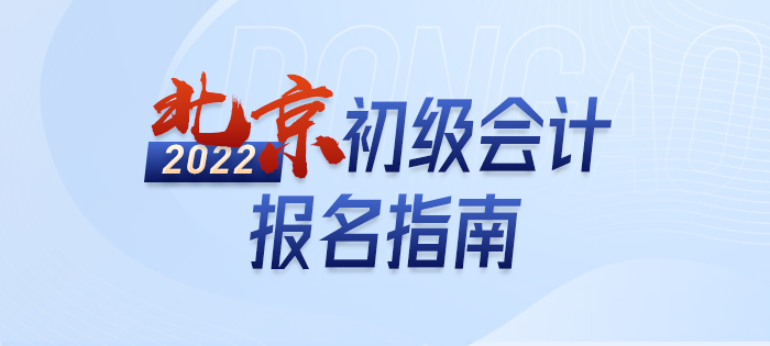 2022年北京初級會計報名全攻略，分分鐘掌握完整考情