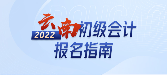 2022年云南初級會計職稱報名指南，輕松了解考情