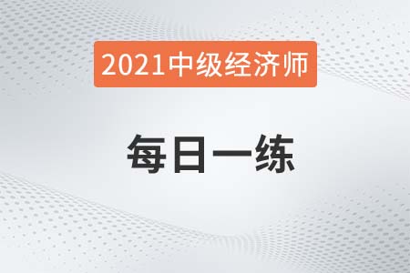 2021年中級經(jīng)濟(jì)師考試每日一練