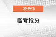 稅務(wù)師臨考搶分急救！考前終極攻略來襲