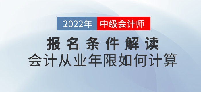 2022年中級會計報名條件解讀——會計從業年限如何計算？