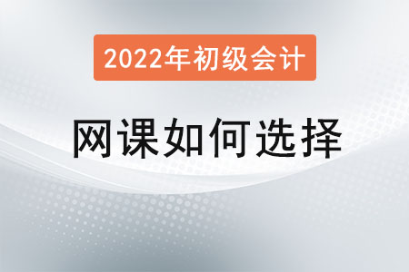2022年初級會計網課如何選擇？