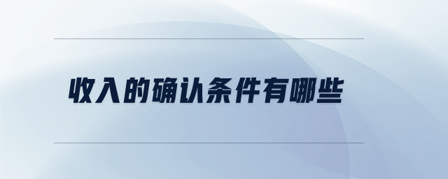 收入的確認(rèn)條件有哪些