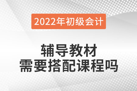 初級會計職稱考試輔導教材用搭配課程學習嗎？