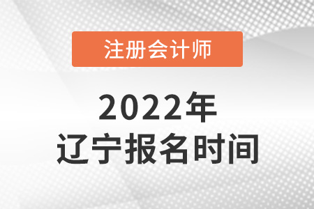2022年遼寧注冊會計師考試報名時間