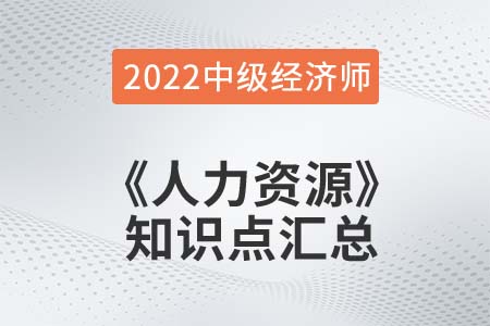 2022年中級經(jīng)濟(jì)師《人力資源》備考干貨知識點(diǎn)匯總