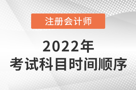 2022年注冊會計(jì)師考試順序是怎樣的？