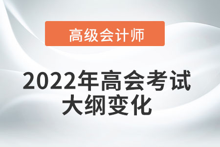 2022年高級會計師考試大綱都產生了哪些變化？