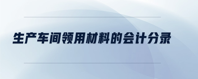 生產車間領用材料的會計分錄