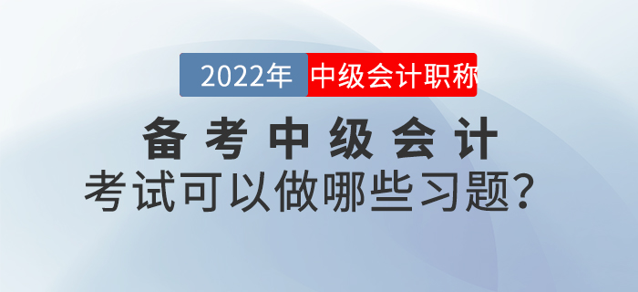 備考2022年中級會計考試可以做哪些習題？