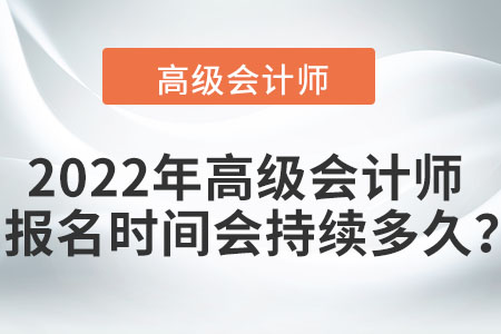2022年高級會計師報名時間會持續多久？