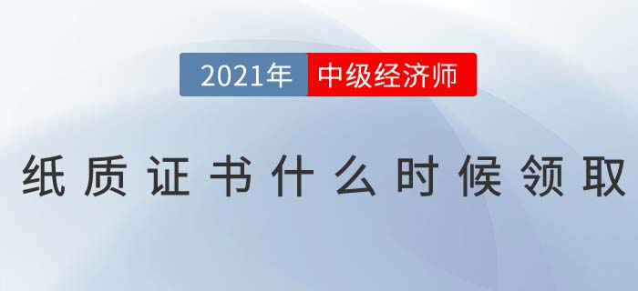 2021年中級經濟師電子證書已下載，紙質證書什么時候發？