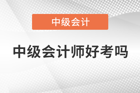2022年中級會計師好考嗎，快來了解！