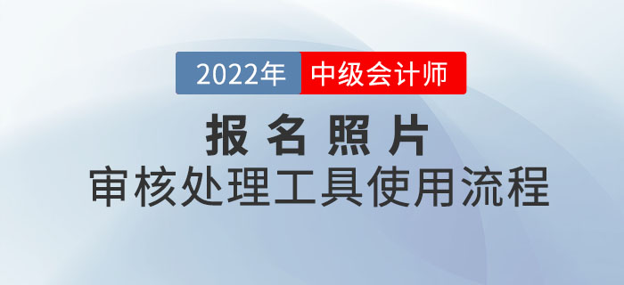 中級會計報名照片審核處理工具使用流程圖解！