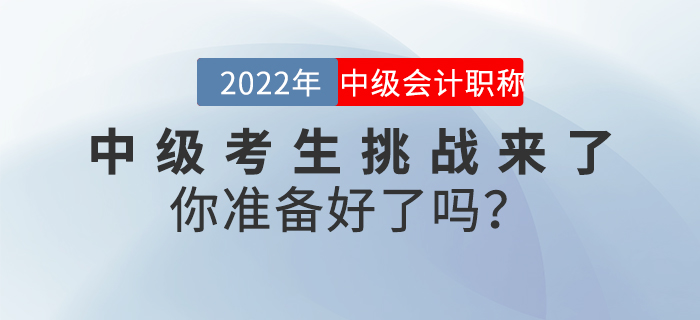 2022年中級會計考生挑戰來了，你準備好了嗎？
