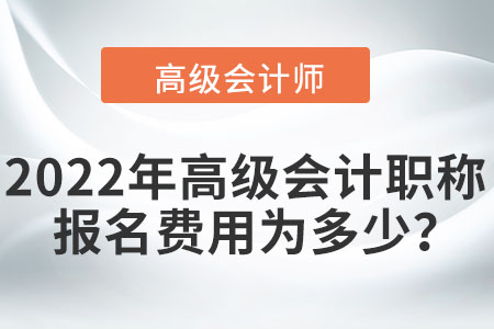 2022年高級會計職稱報名費用為多少？