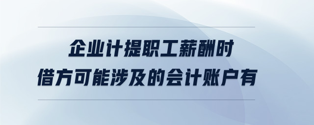 企業(yè)計(jì)提職工薪酬時(shí)借方可能涉及的會(huì)計(jì)賬戶有