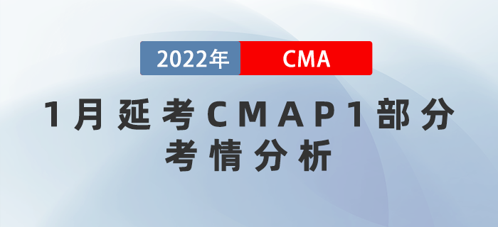 2022年CMA考試1月延考P1部分考情分析！究竟難度如何？