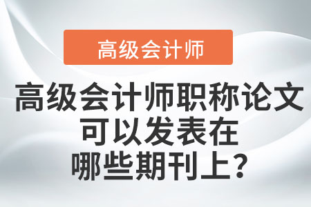 高級會計師職稱論文可以發表在哪些期刊上？