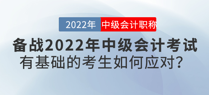 備戰2022年中級會計考試，有基礎的考生如何應對？