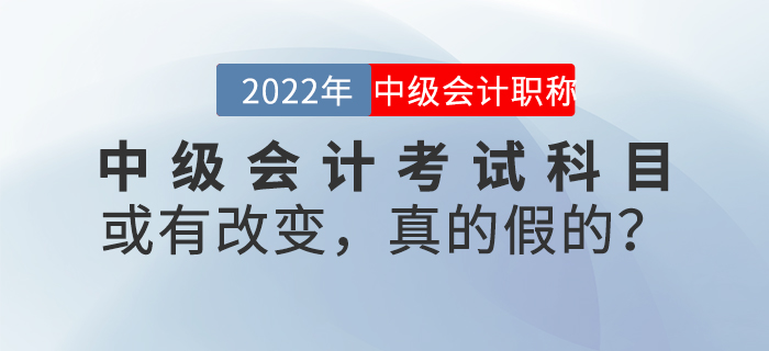 中級(jí)會(huì)計(jì)考試科目或有改變，真的假的？