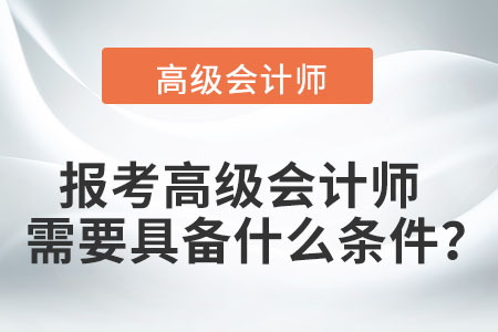 報考高級會計師需要具備什么條件？