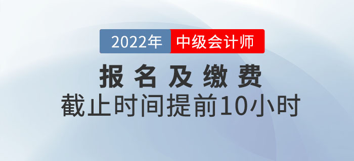 重大改變！2022年中級會計考試報名及繳費提前截止！