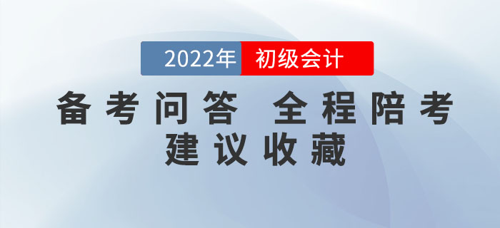 備考問答丨2022年初級會計備考你有疑問，我來答！全程陪考！