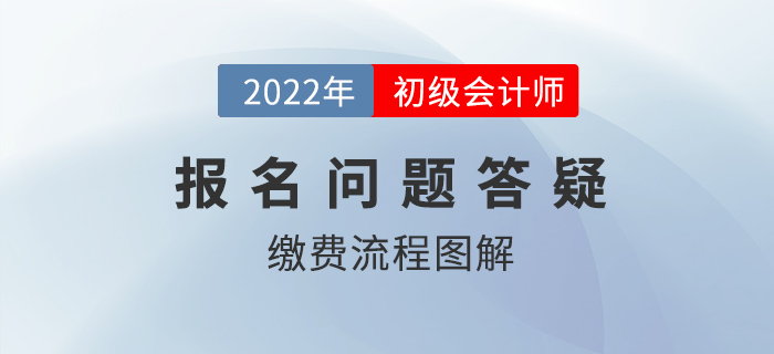 2022年初級會計報名繳費流程圖解，還沒繳費的抓緊時間！