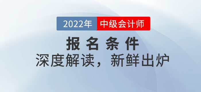 2022年中級會計師報名條件深度解讀，新鮮出爐！