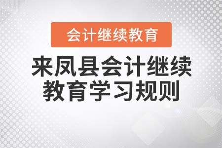 2022年湖北省來鳳縣會計繼續(xù)教育學習規(guī)則