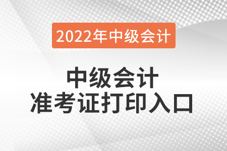 中級會計(jì)準(zhǔn)考證打印入口