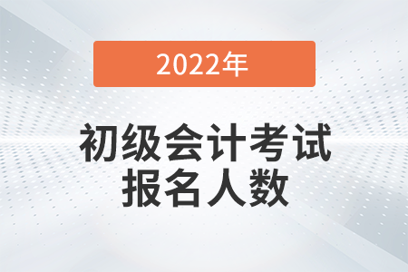 阜陽市2022年初級會計考試報名人數是多少？