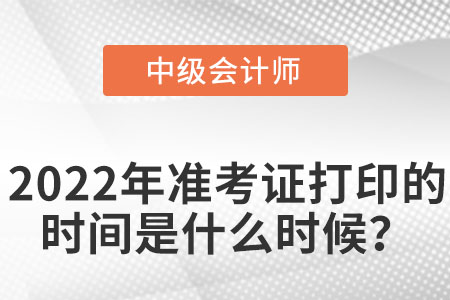 中級會計師2022年準考證打印時間是什么時候？