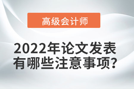 2022年高級會計師論文發(fā)表有哪些注意事項？