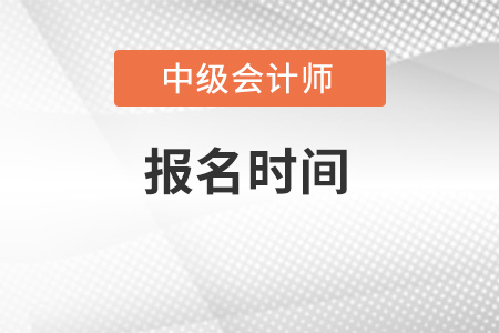 2022年中級會計師報名時間在什么時候？
