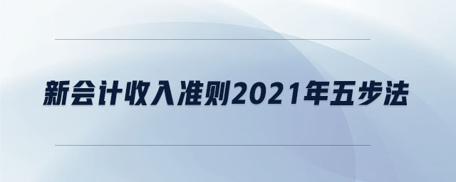 新會計收入準則2021年五步法