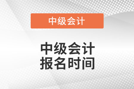 2022年中級(jí)會(huì)計(jì)師報(bào)名時(shí)間在什么時(shí)候呢？