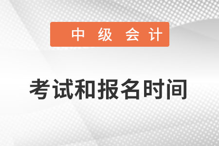 中級會計(jì)考試和報名時間