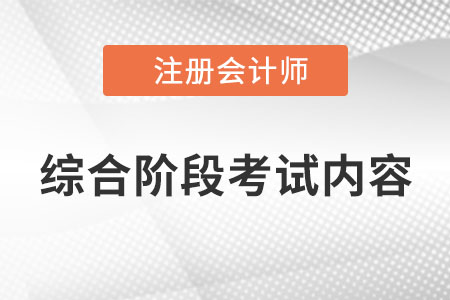 2022年cpa綜合階段考試內(nèi)容是什么？