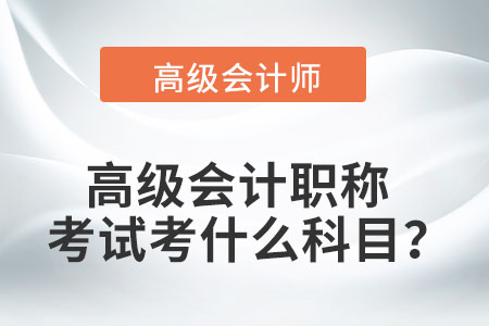 您知道的高級會計職稱考試科目有哪些？