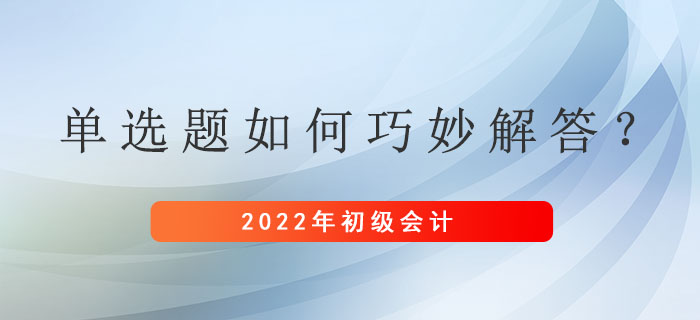 初級會計考試單選題如何巧妙解答？基礎扎實不費力