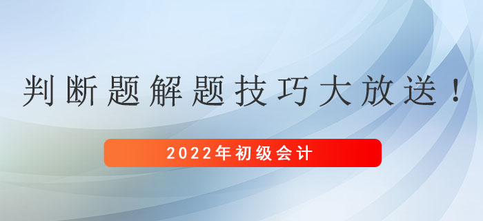 初級(jí)會(huì)計(jì)考試判斷題解題技巧大放送！
