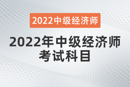 22年中級經濟師考試科目如何選擇