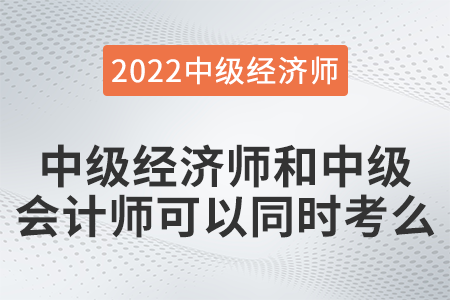 中級經(jīng)濟(jì)師和中級會計(jì)師可以同時(shí)考么