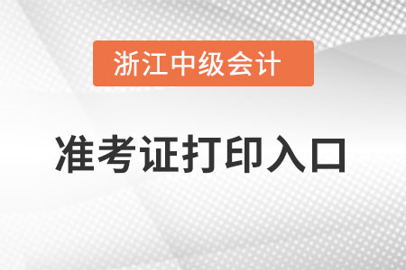 浙江省衢州中級會計職稱準考證打印入口在哪里？