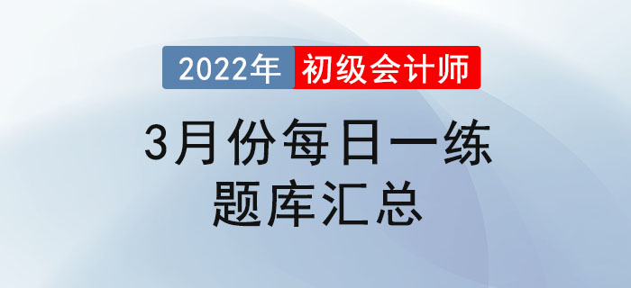2022年初級(jí)會(huì)計(jì)考試3月份每日一練題庫匯總