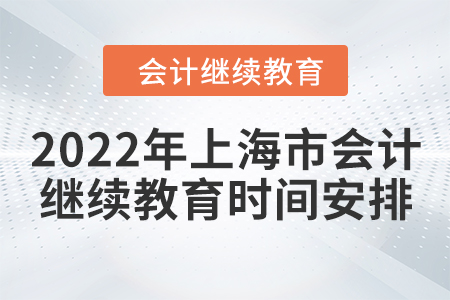 2022年上海市會計(jì)繼續(xù)教育時(shí)間安排