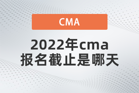 2022年cma報名截止是哪天