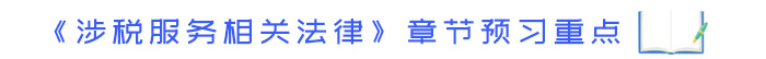 《涉稅服務(wù)相關(guān)法律》章節(jié)預(yù)習(xí)重點